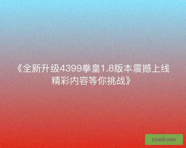 《全新升级4399拳皇1.8版本震撼上线 精彩内容等你挑战》