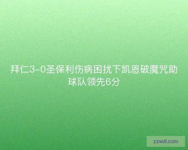 拜仁3-0圣保利伤病困扰下凯恩破魔咒助球队领先6分
