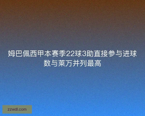 姆巴佩西甲本赛季22球3助直接参与进球数与莱万并列最高